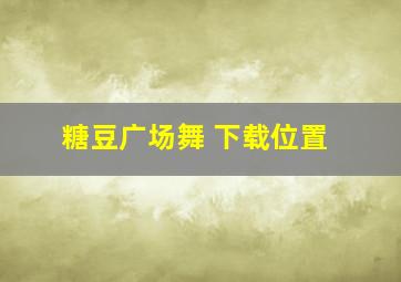 糖豆广场舞 下载位置